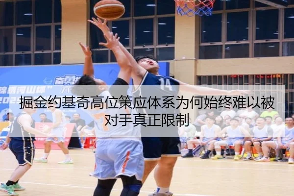 掘金约基奇高位策应体系为何始终难以被对手真正限制